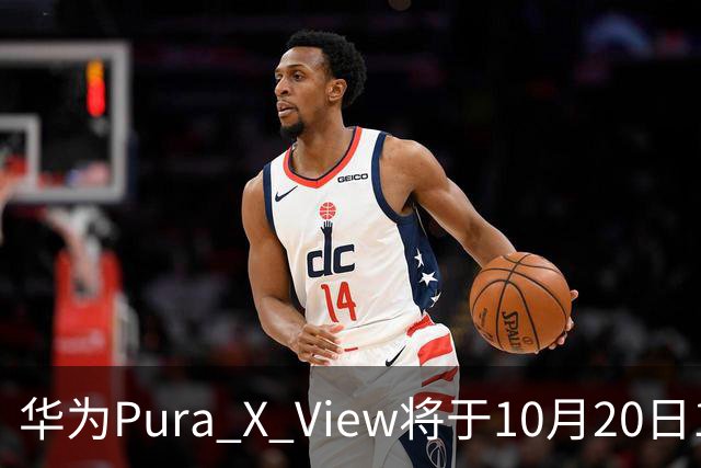 华为Pura X View将于10月20日10:08开启60天预约申购
